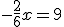 -\frac{2}{6}x=9