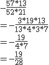 -\frac{57*13}{52*21} \\ = -\frac{3*19*13}{13*4*3*7} \\ = -\frac{19}{4*7} \\ = -\frac{19}{28} \\ 