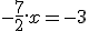 -\frac{7}{2}.x = -3