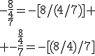 -\frac{8}{\frac{4}{7}}=-[8/(4/7)]
 \\ -\frac{\frac{8}{4}}{7}=-[(8/4)/7]