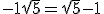 -1+\sqrt{5} = \sqrt{5}-1