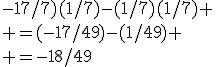-17/7)(1/7)-(1/7)(1/7) \\ =(-17/49)-(1/49) \\ =-18/49