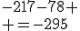 -217-78 \\ =-295