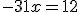 -31x=12
