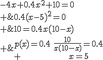 \array{lcl$p(x)=0.4&\Rightarrow&\frac{10}{x(10-x)}=0.4\\ &\Rightarrow&10=0.4x(10-x)\\ &\Rightarrow&-4x+0.4x^2+10=0\\ &\Rightarrow&0.4(x-5)^2=0\\ &\Rightarrow&x=5}