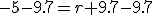 -5-9.7=r+9.7-9.7