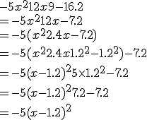 -5x^2 + 12x + 9- 16.2 
 \\ = -5x^2 + 12x -7.2
 \\ = -5(x^2 + 2.4 x -7.2)
 \\ = -5(x^2 + 2.4 x + 1.2^2 - 1.2^2)-7.2
 \\ = -5(x-1.2)^2 + 5\times 1.2^2 -7.2
 \\ = -5(x-1.2)^2 +7.2-7.2
 \\ = -5(x-1.2)^2 