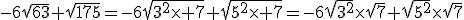 -6\sqrt{63}+\sqrt{175}=-6\sqrt{3^2\times 7}+\sqrt{5^2\times 7}=-6\sqrt{3^2}\times\sqrt{7}+\sqrt{5^2}\times\sqrt{7}