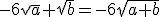 -6\sqrt{a}+\sqrt{b}=-6\sqrt{a+b}