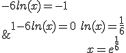 \begin{tabular}1-6ln(x)=0&\Longleftrightarrow&-6ln(x)=-1\\&\Longleftrightarrow&ln(x)=\frac{1}{6}\\&\Longleftrightarrow&x=e^{\frac{1}{6}}\end{tabular}