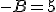 -B=5