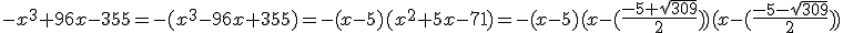 -x^3+96x-355=-(x^3-96x+355)=-(x-5)(x^2+5x-71)=-(x-5)(x-(\frac{-5+\sqrt{309}}{2}))(x-(\frac{-5-\sqrt{309}}{2}))