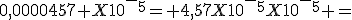0,0000457 X10^-^5= 4,57X10^-^5X10^-^5 =