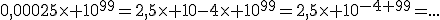 0,00025\times 10^{99}=2,5\times 10{-4}\times 10^{99}=2,5\times 10^{-4+99}=...