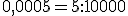 0,0005=5:10000