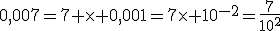 0,007=7 \time 0,001=7\time 10^{-2}=\frac{7}{10^2}