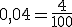 0,04=\frac{4}{100}