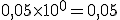 0,05\times10^{0}=0,05