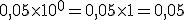 0,05\times10^{0}=0,05\times1=0,05