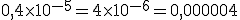0,4\times10^{-5}=4\times10^{-6}=0,000004