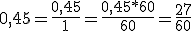 0,45=\frac{0,45}{1}=\frac{0,45*60}{60}=\frac{27}{60}