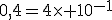 0,4=4\times 10^{-1}