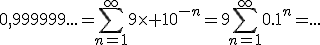 0,999999...=\sum_{n=1}^{\infty}9\times 10^{-n}=9\sum_{n=1}^{\infty}0.1^{n}=...