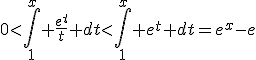 0<\int_1^x \frac{e^t}{t} dt<\int_1^x e^t dt=e^x-e