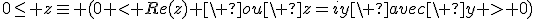 0\leq z\equiv (0 < Re(z) \ ou\ z=iy\ avec\ y > 0)