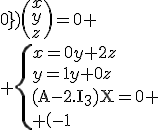 3$\rm(A-2.I_3)X=0
 \\ \(\array{-1&0&2\\0&0&0\\0&0&0}\)\(x\\y\\z\)=0
 \\ \{x=0y+2z\\y=1y+0z\\z=0y+1z