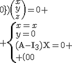 3$\rm(A-I_3)X=0
 \\ \(\array{0&0&1\\0&1&0\\0&0&0}\)\(x\\y\\z\)=0
 \\ \{x=x\\y=0\\z=0