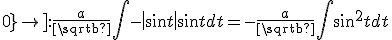 sur\left[ { - \pi /2;0} \right]:\frac{a}{{\sqrt b }}\int { - \left| {\sin t} \right|} \sin tdt =- \frac{a}{{\sqrt b }}\int {\sin ^2 tdt}