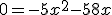 0 = - 5x^2 - 58 x