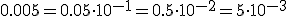 0.005=0.05\cdot10^{-1}=0.5\cdot10^{-2}=5\cdot10^{-3}