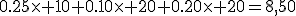 0.25\times 10+0.10\times 20+0.20\times 20=8,50