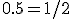 0.5=1/2