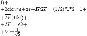 \rm 1)F(1;0;1)
 \\ G(1;2;1)
 \\ H(0;2;1)
 \\ 2a)aire de HGF=(1/2)*1*2=1
 \\ \vec{IF}(1;-1;1)
 \\ IF=\sqrt{3}
 \\ V=\fr{1}{\sqrt{3}