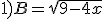 1)B=\sqrt{9-4x}