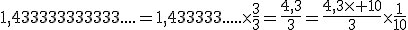 1,433333333333....=1,433333.....\times\frac{3}{3}=\frac{4,3}{3}=\frac{4,3\times 10}{3}\times\frac{1}{10}