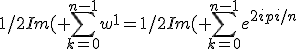 1/2Im(\displaystyle \sum_{k=0}^{n-1}w^{1}=1/2Im(\displaystyle \sum_{k=0}^{n-1}e^{2ipi/n}