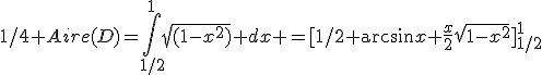 1/4 Aire(D)=\int_{1/2}^1\sqrt{(1-x^2)} dx =[1/2 \arcsin{x}+\frac{x}{2}\sqrt{1-x^2}]_{1/2}^1