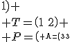 3$\rm A=\(\array{3&-1&1\\2&0&1\\1&-1&2\)
 \\ P=\(\array{0&1&1\\1&1&0\\0&0&1\)
 \\ T=\(\array{1&0&0\\0&2&1\\0&0&2\)