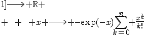 3$ f: \ [0;1]\longrightarrow \mathbb{R} \\ \qquad \qquad x \longrightarrow -\exp(-x)\Bigsum_{k=0}^n \fr{x^k}{k!}