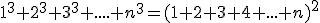 1^{3}+2^{3}+3^{3}+....+n^{3}=(1+2+3+4+...+n)^{2}