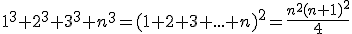 1^{3}+2^{3}+3^{3}+n^{3}=(1+2+3+...+n)^{2}=\frac{n^{2}(n+1)^{2}}{4}