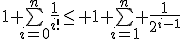 1+\bigsum_{i=0}^n\frac{1}{i!}\le 1+\bigsum_{i=1}^n \frac{1}{2^{i-1}}