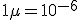 1 \mu = 10^{-6}