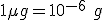 1 \mu g = 10^{-6}\ g