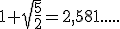 1+\sqrt{\frac{5}{2}}=2,581.....