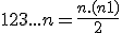 1 + 2 + 3 + ... + n = \frac{n.(n+1)}{2}